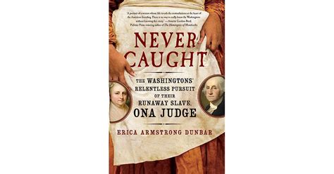 Never Caught The Washingtons Relentless Pursuit Of Their Runaway Slave Ona Judge By Erica