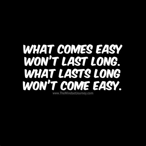 What Comes Easy Wont Last Long What Lasts Long Wont