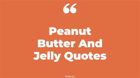 56 Unique Peanut Butter And Jelly Quotes That Will Unlock Your True Potential