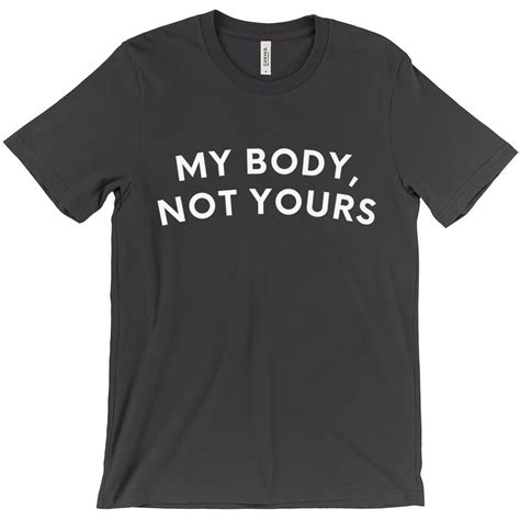 My Body Not Yours Female Empowerment T Shirt T For Her Etsy