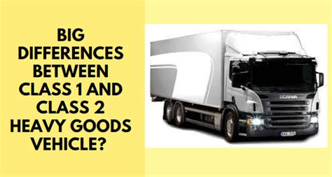 Big Differences Between Class 1 And Class 2 Heavy Goods Vehicle