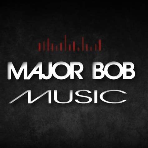 Stream Major Bob Music Music Listen To Songs Albums Playlists For