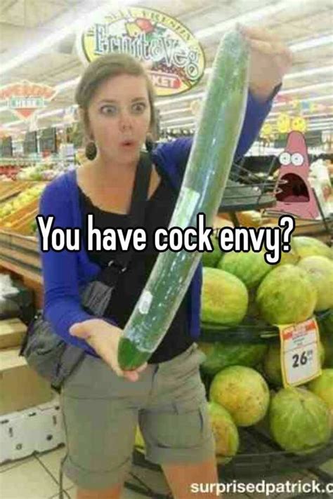 you have cock envy