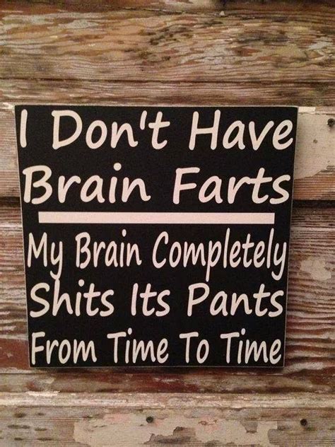 Brain Farts Sign Quotes Me Quotes Funny Quotes Funny Memes Farts Funny Sarcastic Quotes It