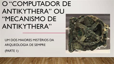O “computador De Antikythera” Ou “mecanismo De Antikythera” Parte 1