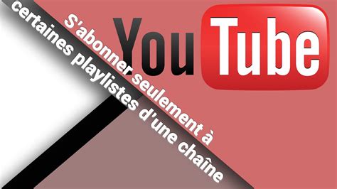 Youtube Comment Sabonner Sélectivement à Des Playlists Et Pas à Une