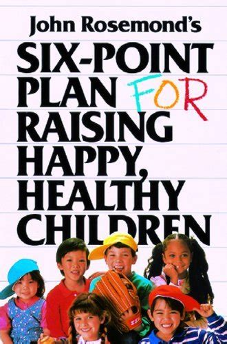 6 Point Plan For Raising Happy Healthy Children By John Rosemonds