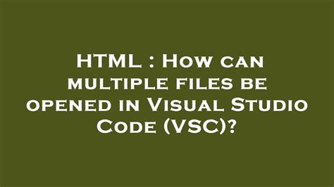 HTML How Can Multiple Files Be Opened In Visual Studio Code VSC YouTube