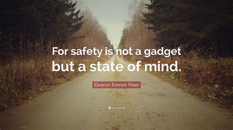 Eleanor Everest Freer Quote For Safety Is Not A Gadget But A State Of