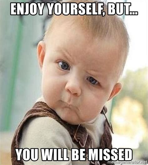 Things are getting pretty serious meme generator. Enjoy yourself, but... you will be missed - confused baby3 ...