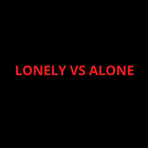 Difference Between Being Alone And Lonely Photo Quotes Lonely Survivor