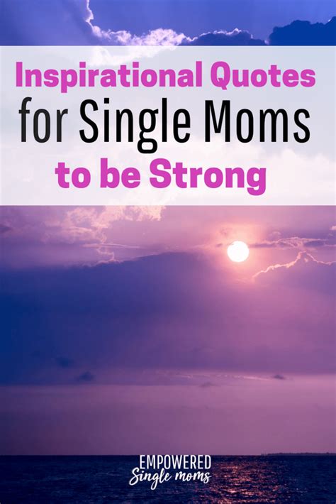 The words of these wise women prove that through action, anything is possible. Single Mom Inspirational Quotes for When You Need to Be Strong