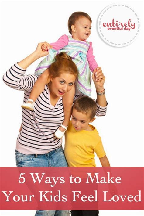 Five Ideas For Making Your Kids Feel Loved Great Tips And Parenting