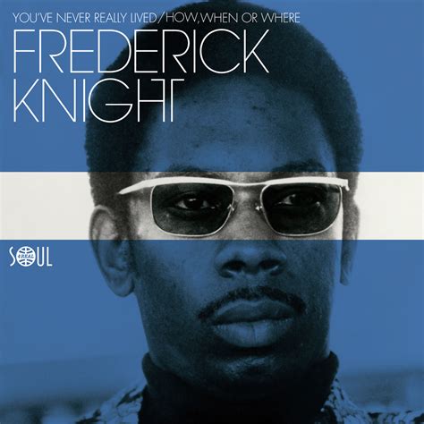 Frederick Knight Youve Never Really Lived How When Or Where 7