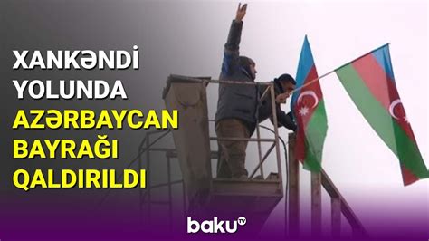 Xankəndi yolunda Azərbaycan bayrağı qaldırıldı BAKU TV YouTube