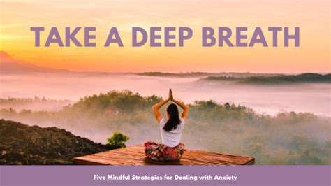 Take A Deep Breath Five Mindful Strategies For Dealing With Anxiety