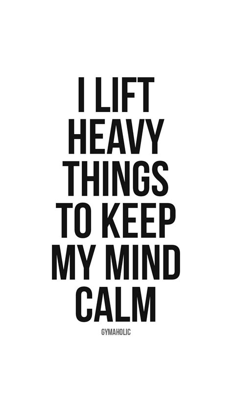I Lift Heavy Things To Keep My Mind Calm Gymaholic