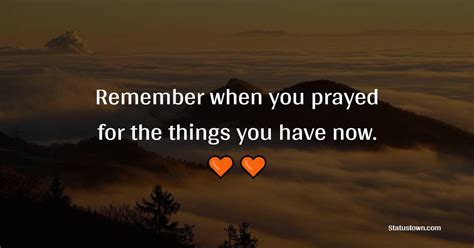 Remember When You Prayed For The Things You Have Now Blessing Quotes