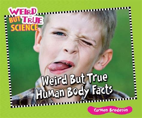 Weird But True Human Body Facts Weird But True Science Bredeson
