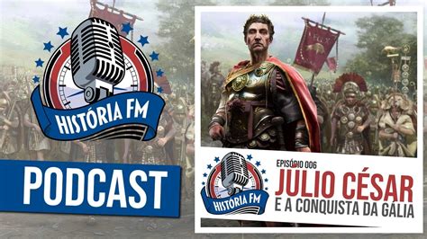 Júlio César E A Conquista Da Gália História Fm 006 Youtube