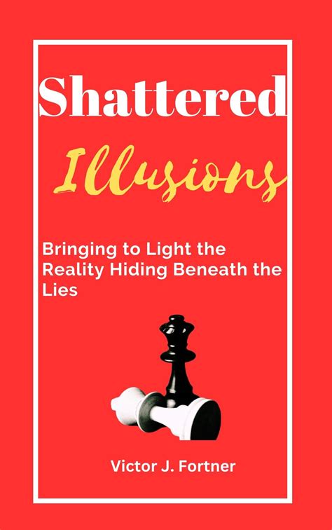 Shattered Illusions: Bringing to Light the Reality Hiding Beneath the