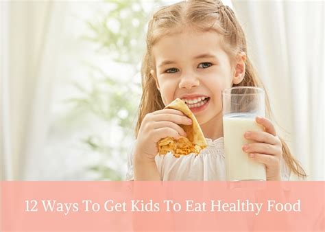 12 Ways To Get Kids To Eat Healthy Food Mommy Today Magazine