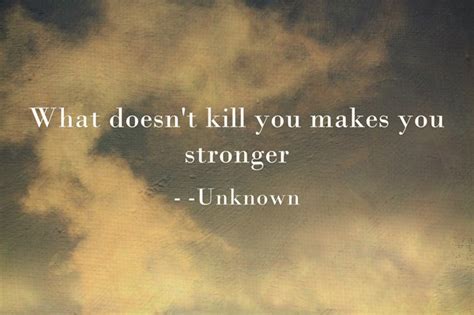 What Doesnt Kill You Makes You Stronger Quozio