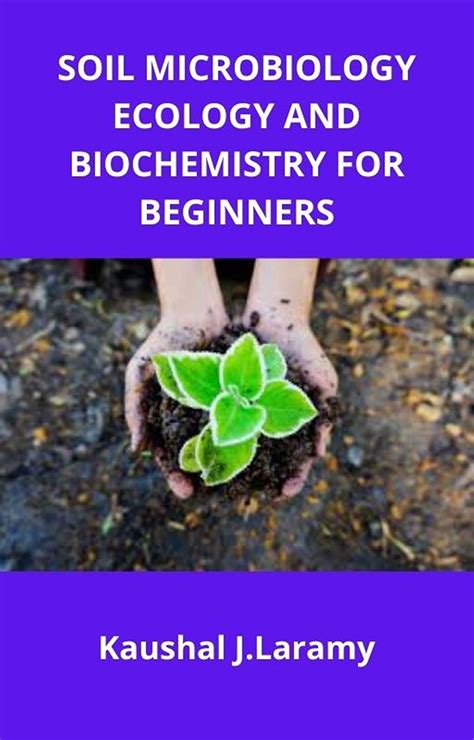 Soil Microbiology Ecology And Biochemistry For Beginners By Kaushal J