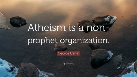 george carlin quote “atheism is a non prophet organization ”