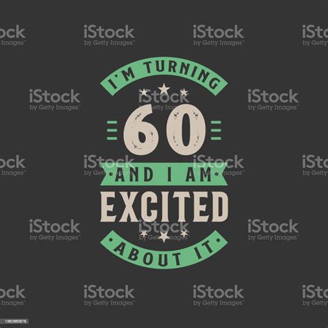 Im Turning 60 And I Am Excited About It 60 Years Old Birthday