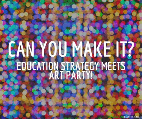 “can You Make It” Education Strategy Meets Art Party Educationcloset