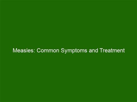 Measles Common Symptoms And Treatment Health And Beauty
