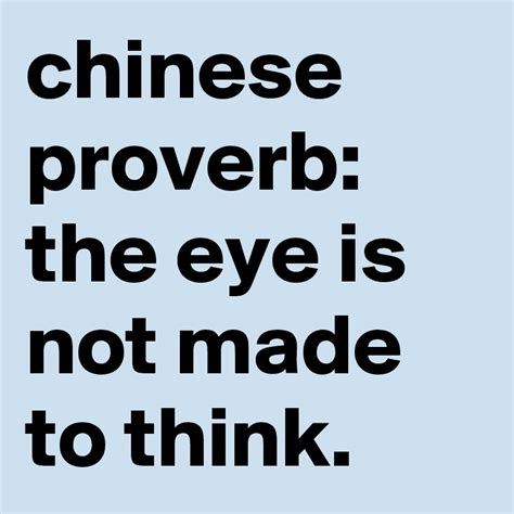 Chinese Proverb The Eye Is Not Made To Think Post By Graceyo On