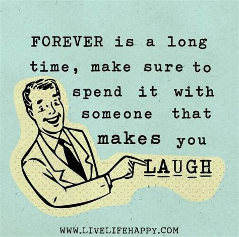 Spend Forever With Someone That Makes You Laugh Live Life Happy