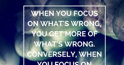 Inspirational And Motivational Quotes When You Focus On Whats Wrong