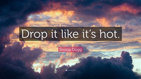 Snoop Dogg Quote Drop It Like Its Hot