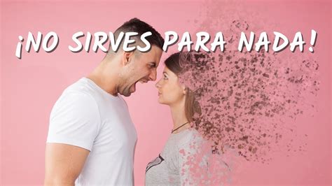 Qu Hago Si Mi Esposo Me Dice Que No Sirvo Para Nada Youtube