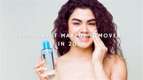 Top 5 Best Makeup Removers In 2023 Top 5 Best