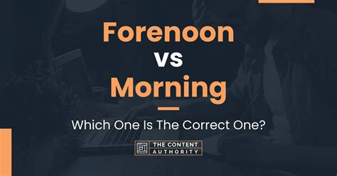 Forenoon Vs Morning Which One Is The Correct One