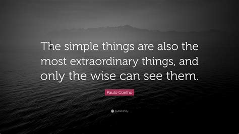 Paulo Coelho Quote The Simple Things Are Also The Most Extraordinary
