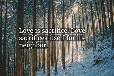Quote Love Is Sacrifice Love Sacrifices Itself For Its Neighbor