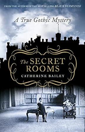 The Secret Rooms A True Gothic Mystery By Bailey Catherine