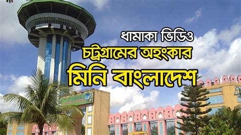Mini Bangladesh Shadhinota Complex Chittagong মিনি বাংলাদেশ