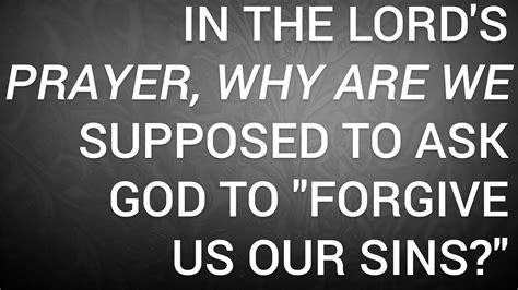 In The Lords Prayer Why Are We Supposed To Ask God To