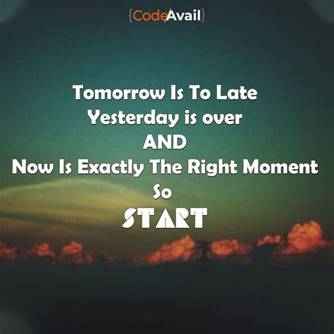 Tomorrow Is Too Late Yesterday Is Over And Now Is Exactly The Right
