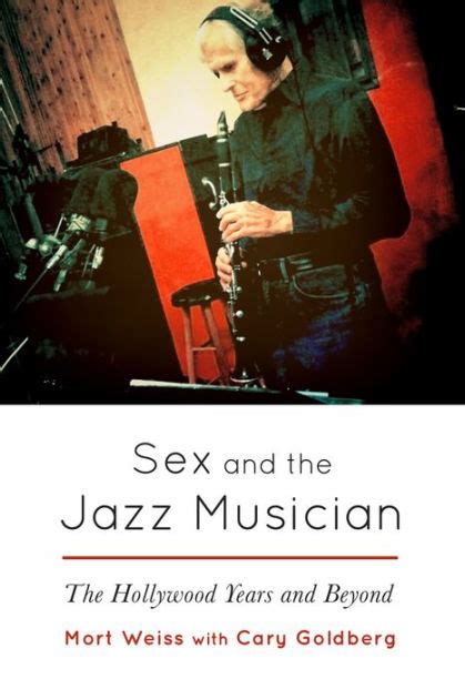 Sex And The Jazz Musician The Hollywood Years And Beyond By Mort