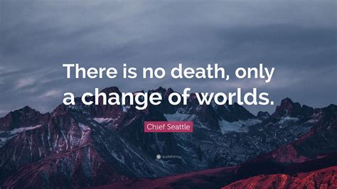 'when i moved to seattle in fourth grade, i joined the seattle girls' choir. Chief Seattle Quote: "There is no death, only a change of worlds." (24 wallpapers) - Quotefancy