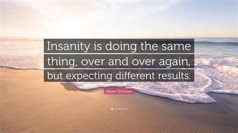 Albert Einstein Quote Insanity Is Doing The Same Thing Over And Over Again But Expecting