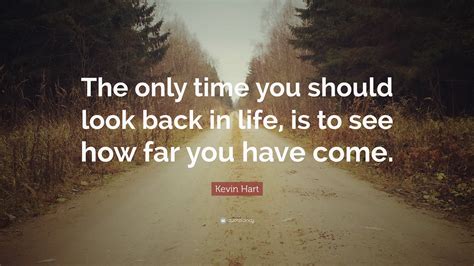 Kevin Hart Quote “the Only Time You Should Look Back In Life Is To