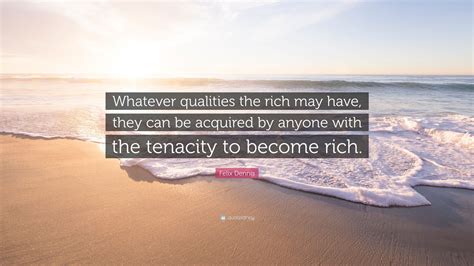 Felix Dennis Quote “whatever Qualities The Rich May Have They Can Be Acquired By Anyone With